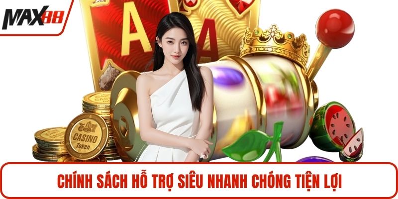 Chính sách hỗ trợ siêu nhanh chóng tiện lợi
