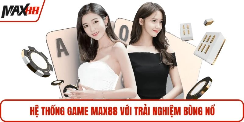Hệ thống game MAX88 với trải nghiệm bùng nổ

